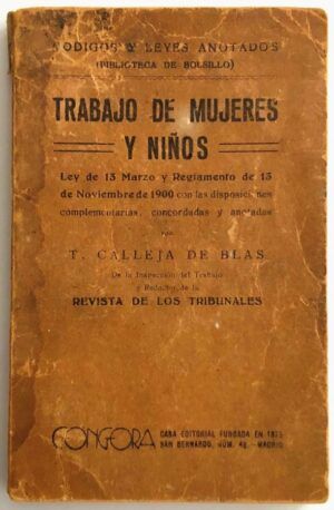 CALLEJA DE BLAS, T. - Trabajo de mujeres y niños. Ley de 13 de marzo y Reglamento de 13 de noviembre de 1900 con las disposiciones complementarias. Colección Códigos y Leyes anotados