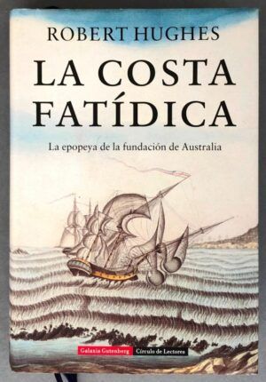 HUGHES, Robert - La costa fatídica: La epopeya de la fundación de Australia