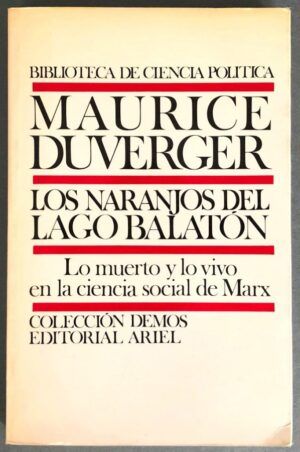 DUVERGER, Maurice - Los naranjos del lago Balatón. Lo muerto y lo vivo en la ciencia social de Marx