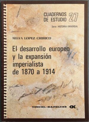LÓPEZ CHIRICO, Selva - Cuadernos de Estudio 27. Serie Historia Universal. El desarrollo europeo y la expansión imperialista de 1870 a 1914