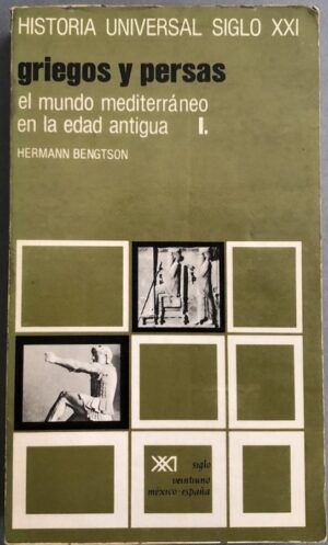 BENGSTON, Hermann - Griegos y persas: El mundo mediterráneo en la Edad Antigua, I. Historia Universal Siglo XXI