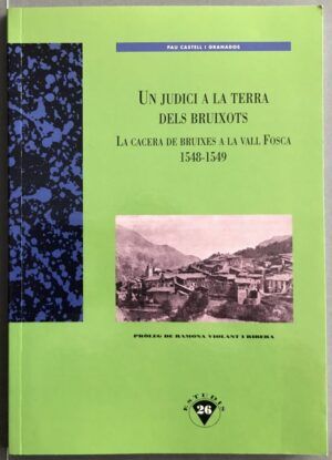 CASTELL I GRANADOS, Pau - Un judici a la terra dels bruixots: La cacera de bruixes a la vall Fosca. 1548-1549