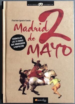 CUESTA, Juan Ignacio - Madrid, 2 de Mayo: Crónica de las 24 Horas que amargaron a Napoleón