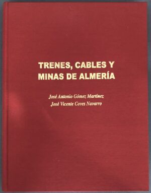 Gómez Martínez, José Antonio; Coves Navarro, José Vicente - Trenes, cables y minas de Almería