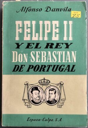 DANVILA, Alfonso - Felipe II y el rey Don Sebastián de Portugal