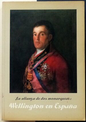 - La alianza de dos monarquías: Wellington en España