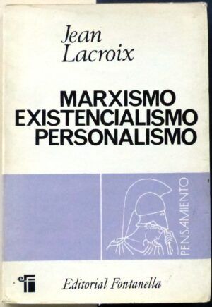 LACROIX, Jean - Marxismo. Existencialismo. Personalismo (Presencia de la eternidad en el tiempo)