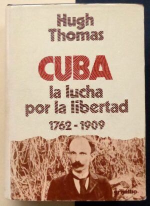 THOMAS, Hugh - Cuba. La lucha por la libertad. 1762-1909. Tomo I