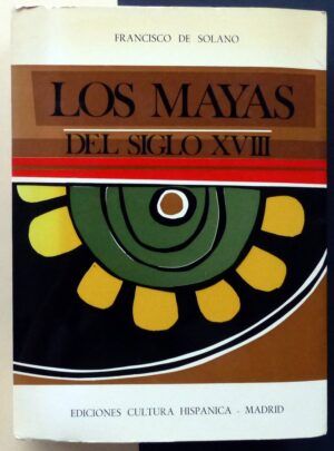 SOLANO, Francisco - Los Mayas del siglo XVIII
