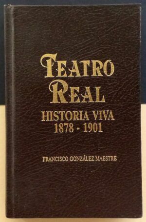 GONZÁLEZ MAESTRE, Francisco - Teatro Real: Historia viva. 1878-1901.