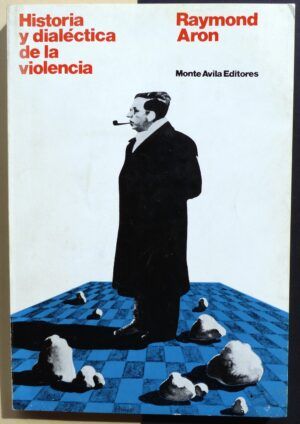 ARON, Raymond - Historia y dialéctica de la violencia.