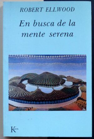 ELLWOOD, Robert - En busca de la mente serena.