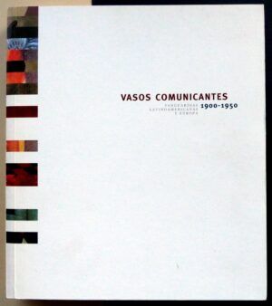 VVAA - Vasos comunicantes. Vanguardias Latinoamericanas y Europa. 1900-1950