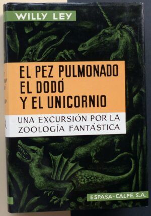 LEY, Willy - El pez pulmonado, el dodó y el unicornio. Una excursión por la zoología fantástica.