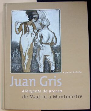 BACHOLLET, Raymond - Juan Gris, dibujante de prensa. De Madrid a Montmartre.