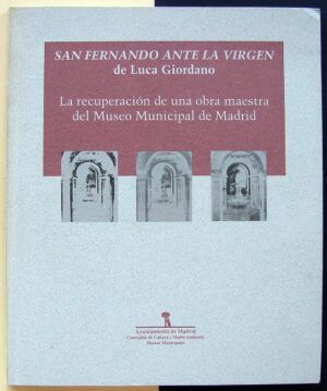 VV.AA. - San Fernando ante la Virgen de Luca Giordano. La recuperación de una obra maestra del Museo Municipal de Madrid.