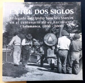 JUANES DÍAZ, Santiago - Entre dos siglos. El legado de Elpidio Sánchez Marcos en el centenario de su nacimiento. (Salamanca, 1900-2000).