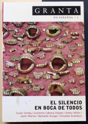 VVAA. (Susan Sontag, Guillermo Cabrera Infante, Arthur Miller, Javier Marías, Bernardo Atxaga, Fernando Aramburu). - Granta en español / 1. El silencio en boca de todos.