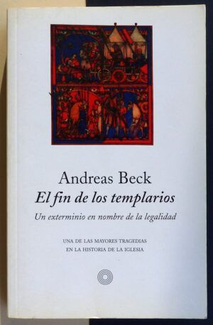 BECK, Andreas - El fin de los templarios. Un exterminio en nombre de la legalidad.