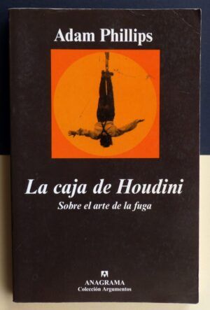 PHILLIPS, Adam - La caja de Houdini. Sobre el arte de la fuga.