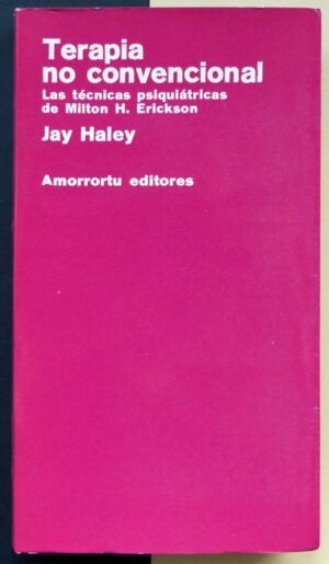 HALEY, Jay - Terapia no convencional. Las técnicas psiquiátricas de Milton H. Erickson.