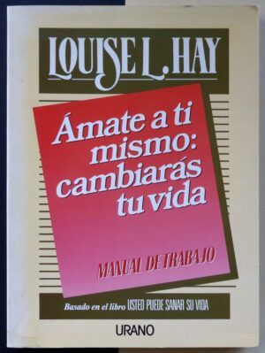 HAY, Louise L. - Ámate a ti mismo: cambiarás tu vida.