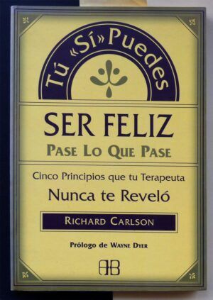 CARLSON, Richard - Tú sí puedes ser feliz pase lo que pase.