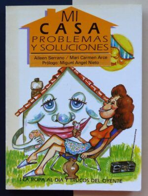 SERRANO, Aileen / ARCE, Mari Carmen - Mi casa: Problemas y soluciones. La ropa al día y trucos del oyente.