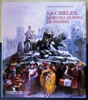 GONZÁLEZ SERRANO, Pilar - La Cibeles, nuestra señora de Madrid.