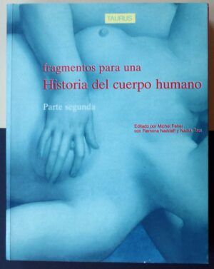 FEHER, Michel / NADDAFF, Ramona / TAZI, Nadia (Editado) - Fragmentos para una Historia del cuerpo humano. Parte segunda.