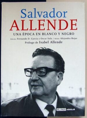ROJAS, Alejandra - Salvador Allende. Una época en blanco y negro.