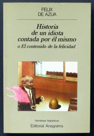 AZÚA, Félix de - Historia de un idiota contada por el mismo o El contenido de la felicidad.