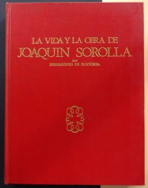 PANTORBA, Bernardino de - La vida y la obra de Joaquín Sorolla. Estudio biográfico y crítico.