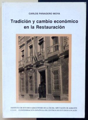 PANADERO MOYA, Carlos - Tradición y cambio económico en la Restauración. Albacete fin de siglo.