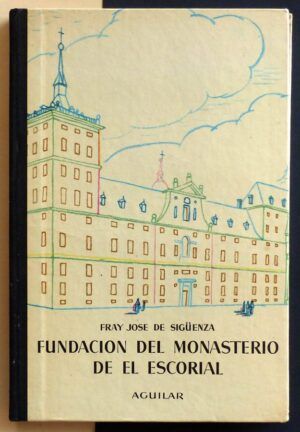 SIGÜENZA, Fray José de - Fundación del Monasterio de el Escorial.