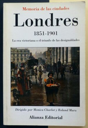 CHARLOT, Monica / MARX, Roland - Londres 1851-1901. La era victoriana o el triunfo de las desigualdades.