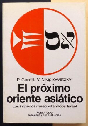 GARELLI, P. / NIKIPROWETZKY, V. - El próximo oriente asiático. Los imperios mesopotámicos. Israel.