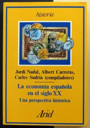 NADAL, Jordi / CARRERAS, Albert / SUDRIÀ, Carles (compiladores) - La economía española en el siglo XX. Una perspectiva histórica.