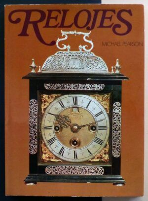PEARSON, Michael - Relojes. Historia de la relojería española.