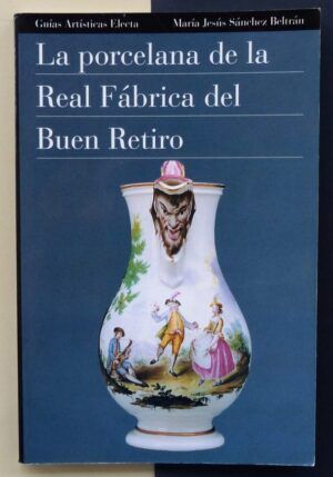 SÁNCHEZ BELTRÁN, María Jesús - La porcelana de la Real Fábrica del Buen Retiro.