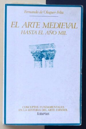 OLAGUER-FELIÚ, Fernando de - El Arte Medieval hasta el año mil. (Desde el establecimiento de los Visigodos a la conformación del Románico).
