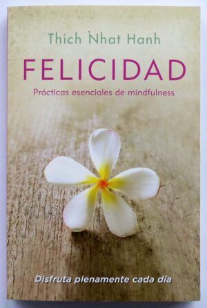 NHAT HANH, Thich - Felicidad. Prácticas esenciales de mindfulness.