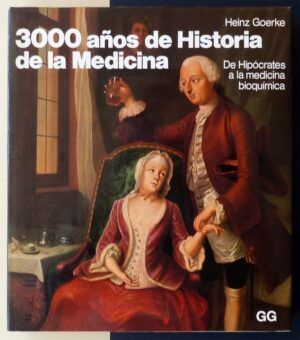 GOERKE, Heinz - 3000 años de la Historia de la Medicina. De Hipócrates a la medicina bioquímica.