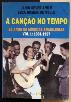 SEVERIANO, Jairo / HOMEM DE MELLO, Zuza - A cançao no tempo. 85 anos de músicas brasileiras. Vol.1: 1901-1957