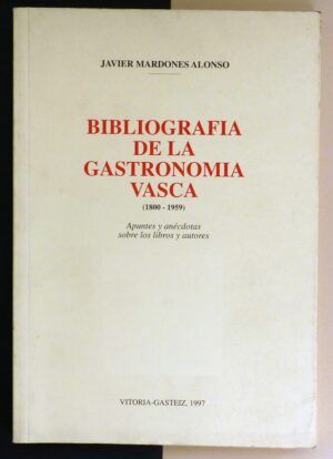 MARDONES ALONSO, Javier - Bibliografía de la gastronomía vasca (1800-1959). Apuntes y anécdotas sobre los libros y autores.