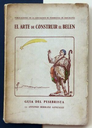 HERRANZ GONZÁLEZ, Antonio - El arte de construir el Belén. Guía del pesebrista.