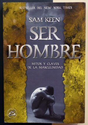 KEEN, Sam - Ser hombre. Mitos y claves de la masculinidad.