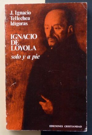 TELLECHEA IDÍGORAS, J. Ignacio - Ignacio de Loyola. Solo y a pie.