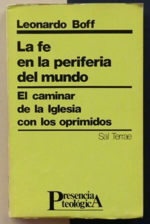 BOFF, Leonardo - La fe en la periferia del mundo. El caminar de la Iglesia con los oprimidos.