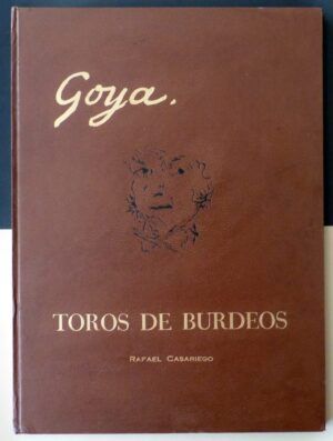 GOYA LUCIENTES, Francisco / CASARIEGO, Rafael - Los Toros de Burdeos.